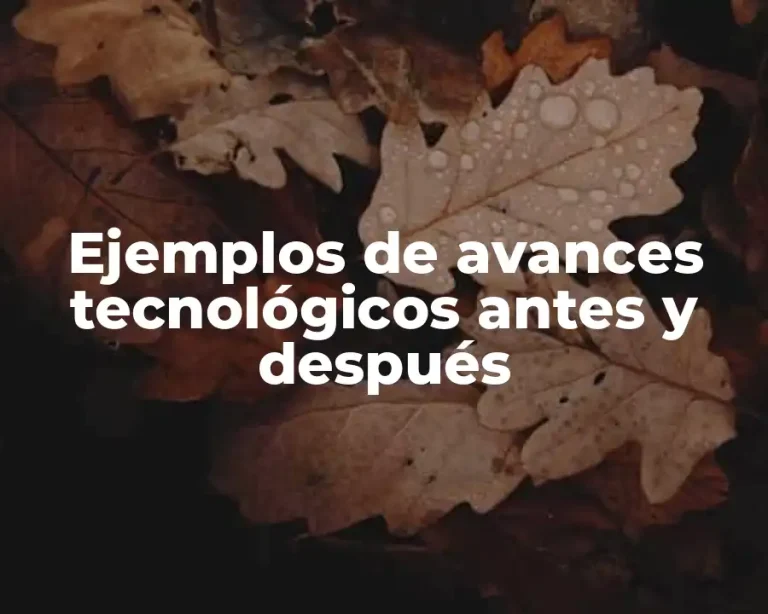 Ejemplos de avances tecnológicos antes y después