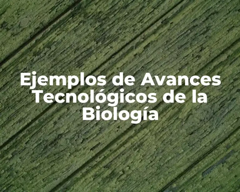 Ejemplos de Avances Tecnológicos de la Biología