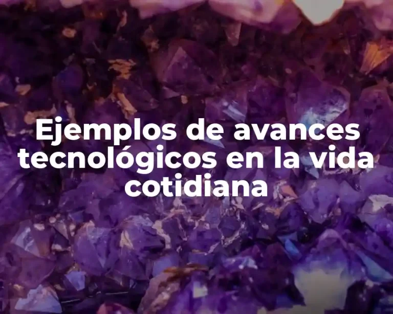 Ejemplos de avances tecnológicos en la vida cotidiana