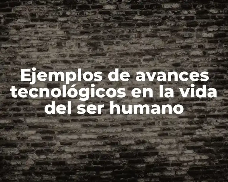Ejemplos de avances tecnológicos en la vida del ser humano
