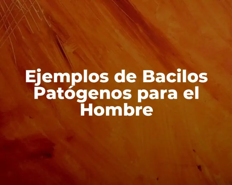 Ejemplos de Bacilos Patógenos para el Hombre