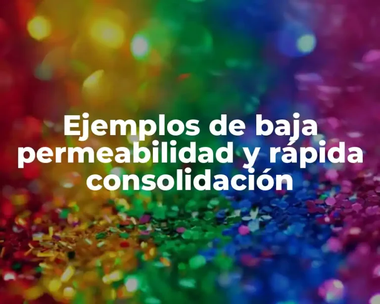 Ejemplos de baja permeabilidad y rápida consolidación