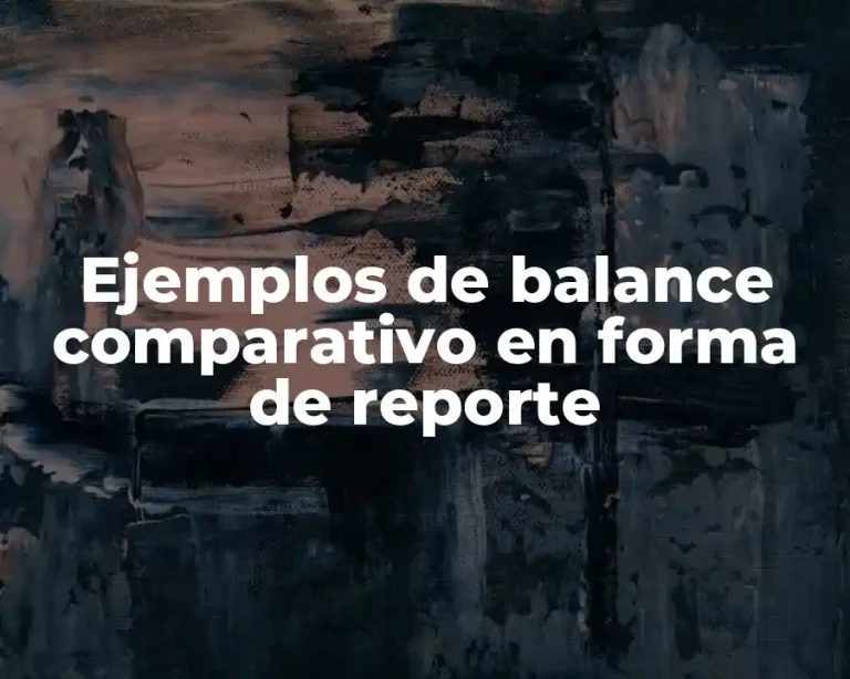 Ejemplos de balance comparativo en forma de reporte