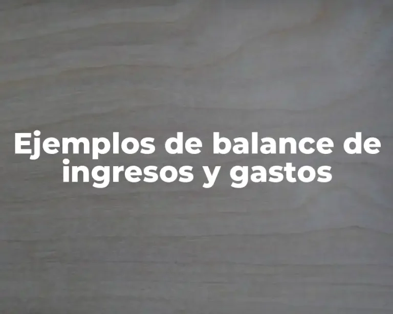 Ejemplos de balance de ingresos y gastos