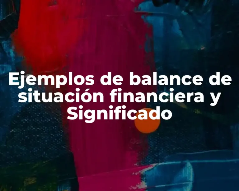 Ejemplos de balance de situación financiera y Significado