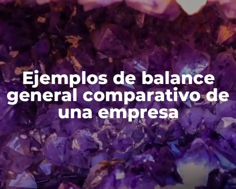 Ejemplos de balance general comparativo de una empresa