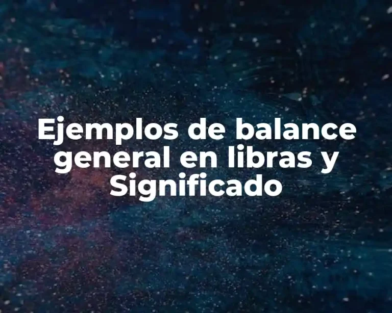 Ejemplos de balance general en libras y Significado