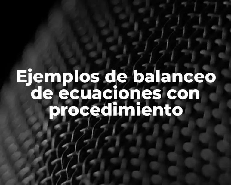 Ejemplos de balanceo de ecuaciones con procedimiento