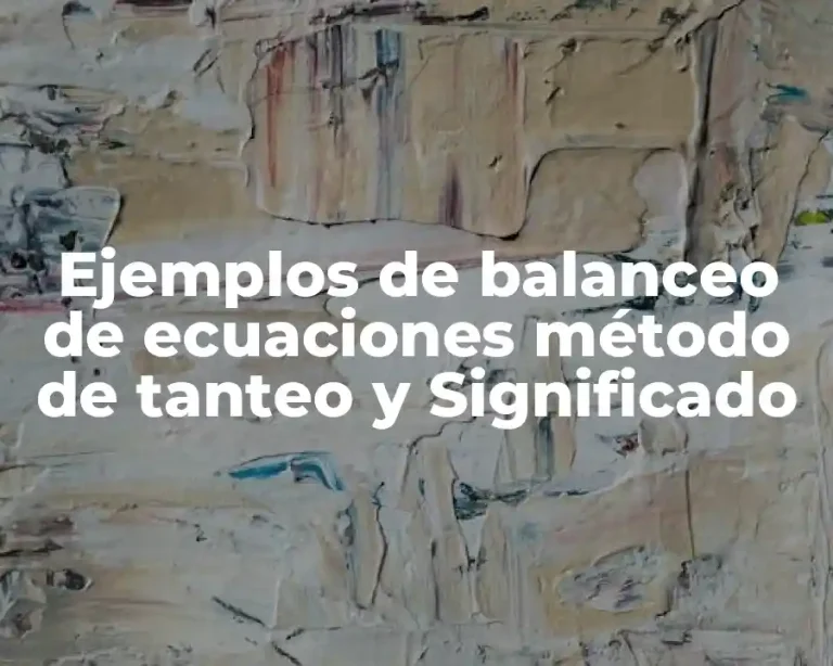 Ejemplos de balanceo de ecuaciones método de tanteo y Significado