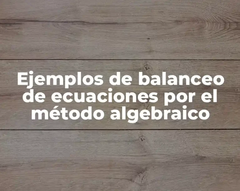 Ejemplos de balanceo de ecuaciones por el método algebraico