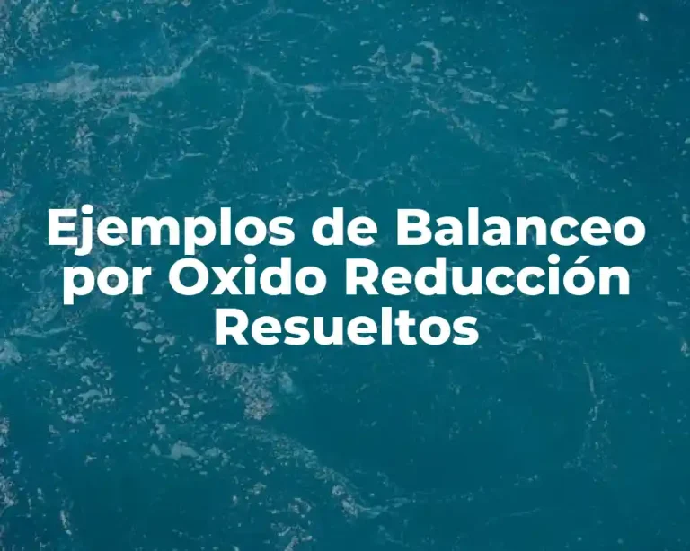 Ejemplos de Balanceo por Oxido Reducción Resueltos