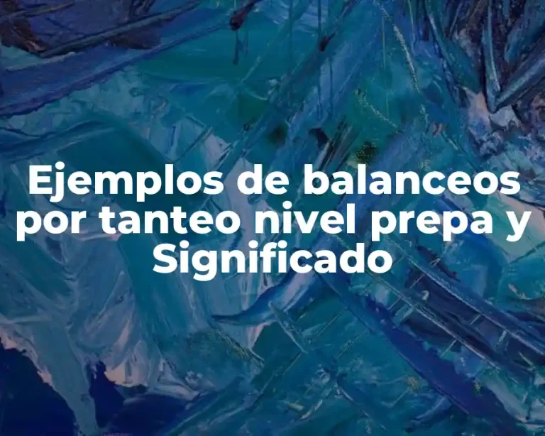Ejemplos de balanceos por tanteo nivel prepa y Significado