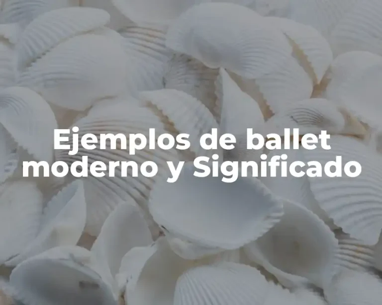 Ejemplos de ballet moderno y Significado
