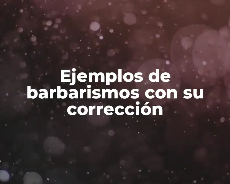 Ejemplos de barbarismos con su corrección