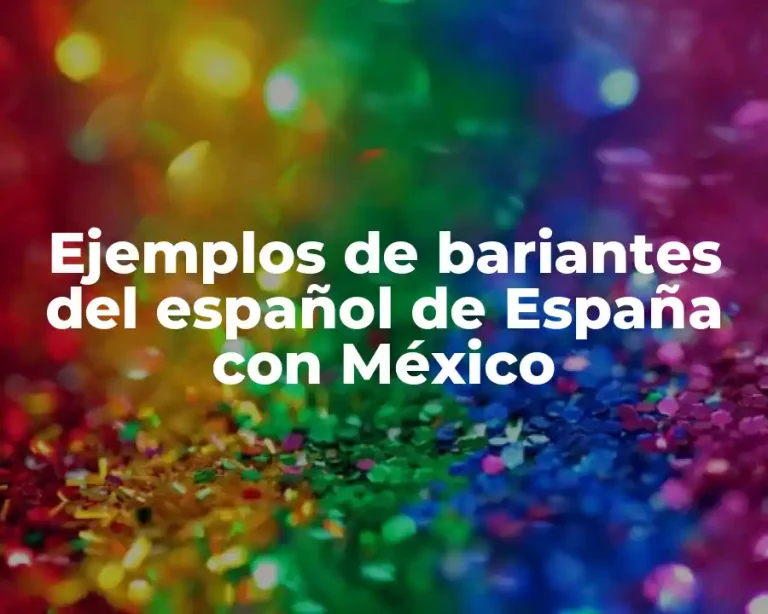 Ejemplos de bariantes del español de España con México