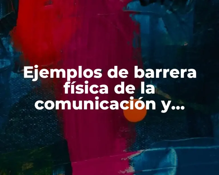 Ejemplos de barrera física de la comunicación y Significado
