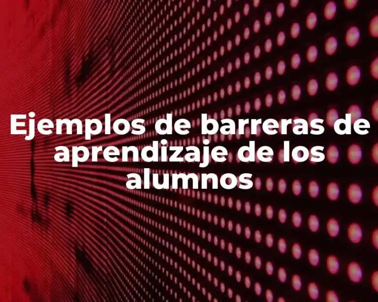 Ejemplos de barreras de aprendizaje de los alumnos