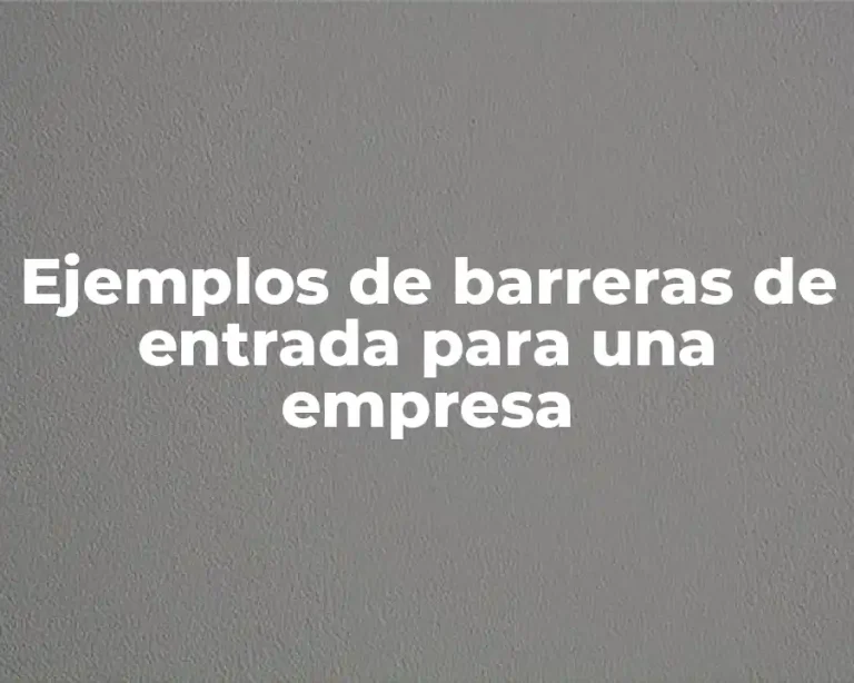 Ejemplos de barreras de entrada para una empresa
