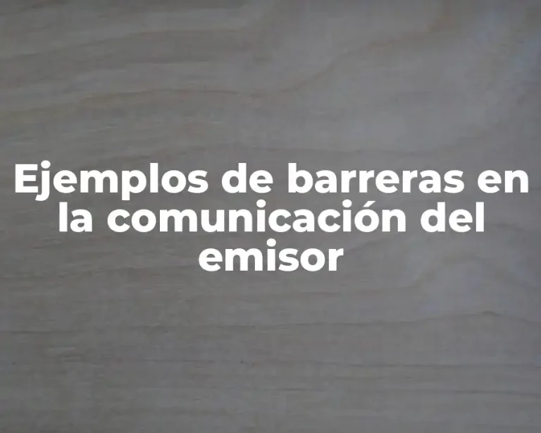 Ejemplos de barreras en la comunicación del emisor