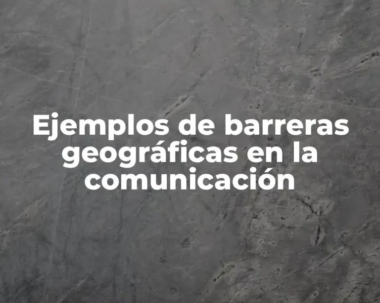 Ejemplos de barreras geográficas en la comunicación