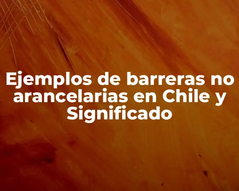 Ejemplos de barreras no arancelarias en Chile y Significado