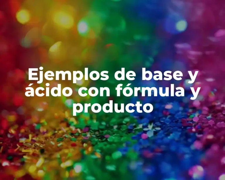 Ejemplos de base y ácido con fórmula y producto