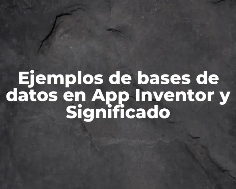 Ejemplos de bases de datos en App Inventor y Significado