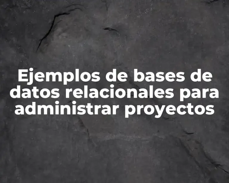 Ejemplos de bases de datos relacionales para administrar proyectos