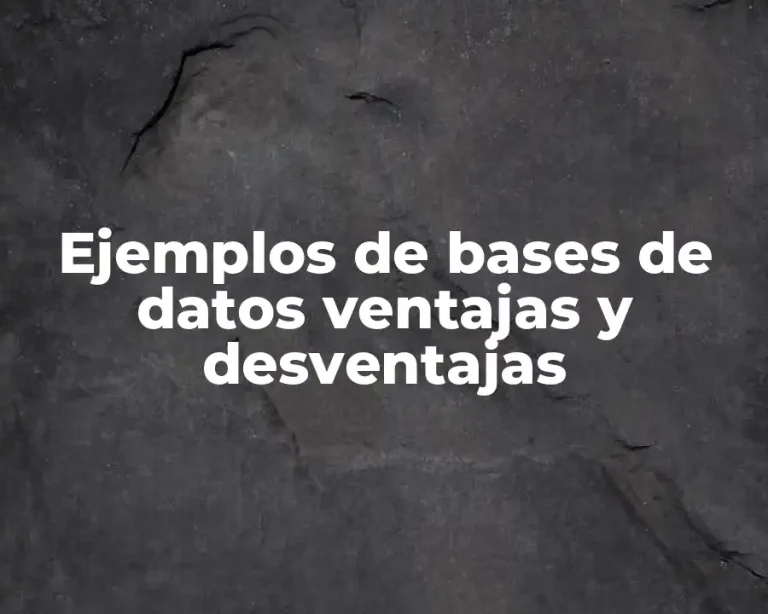 Ejemplos de bases de datos ventajas y desventajas