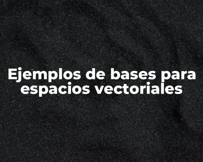 Ejemplos de bases para espacios vectoriales