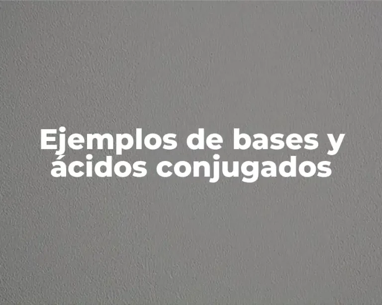 Ejemplos de bases y ácidos conjugados