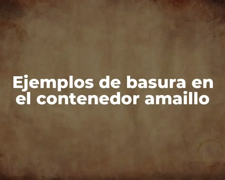 Ejemplos de basura en el contenedor amaillo