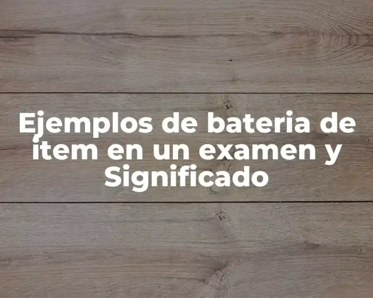 Ejemplos de bateria de item en un examen y Significado