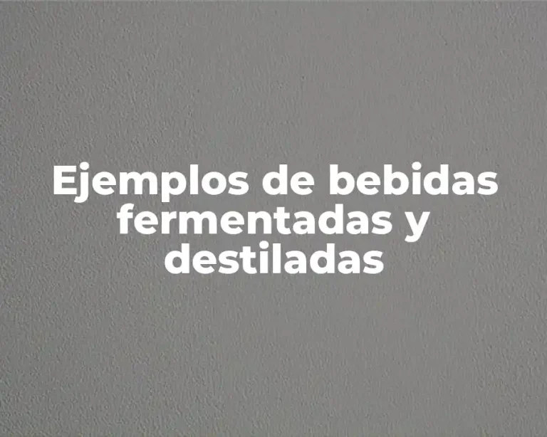 Ejemplos de bebidas fermentadas y destiladas