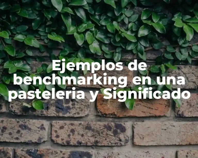 Ejemplos de benchmarking en una pasteleria y Significado