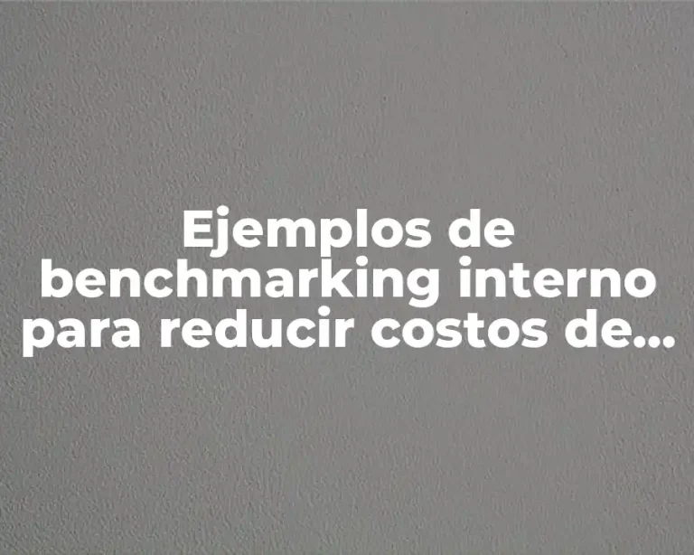 Ejemplos de benchmarking interno para reducir costos de una empresa