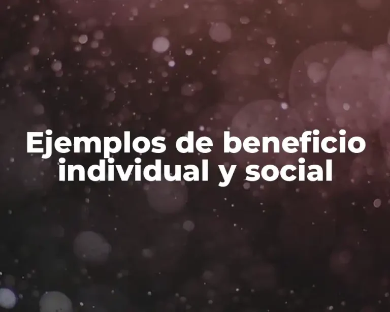 Ejemplos de beneficio individual y social