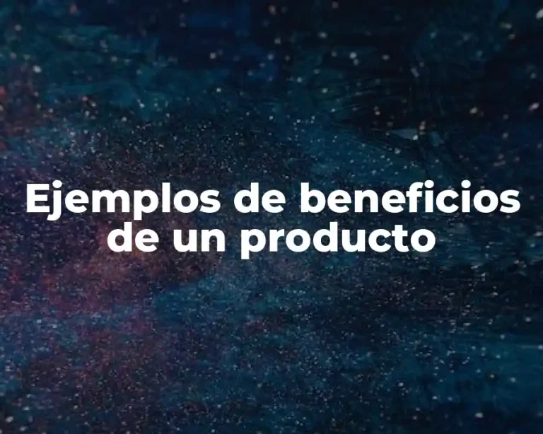 Ejemplos de beneficios de un producto