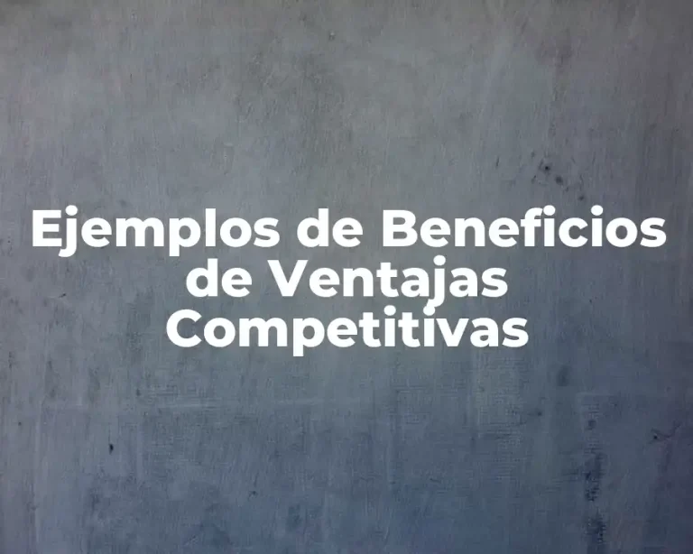 Ejemplos de Beneficios de Ventajas Competitivas