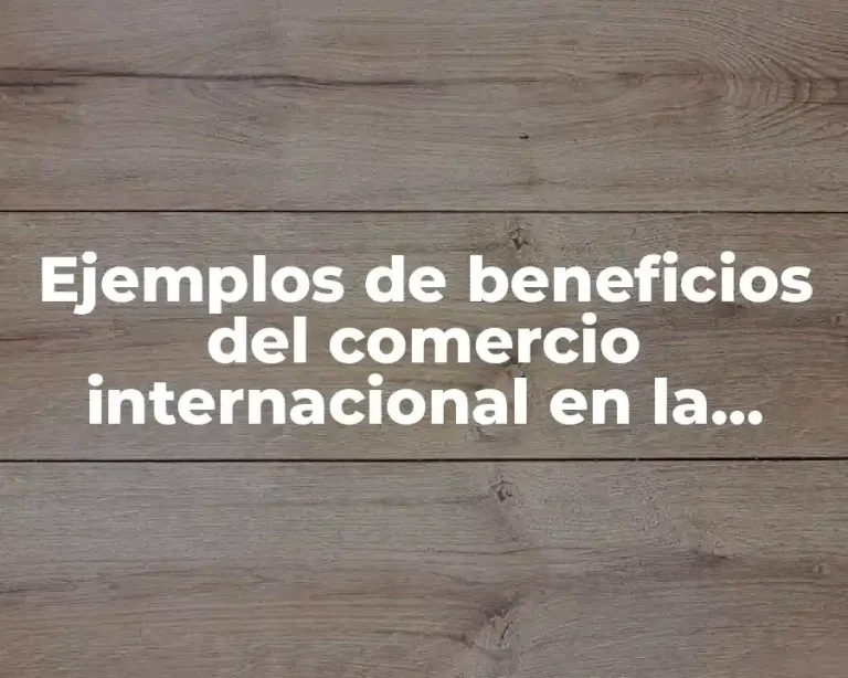 Ejemplos de beneficios del comercio internacional en la economía