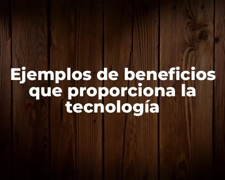 Ejemplos de beneficios que proporciona la tecnología