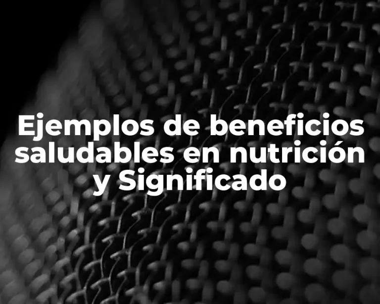 Ejemplos de beneficios saludables en nutrición y Significado