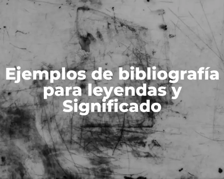 Ejemplos de bibliografía para leyendas y Significado
