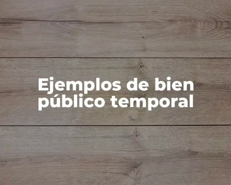 Ejemplos de bien público temporal