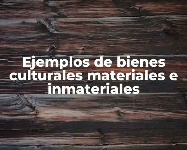 Ejemplos de bienes culturales materiales e inmateriales