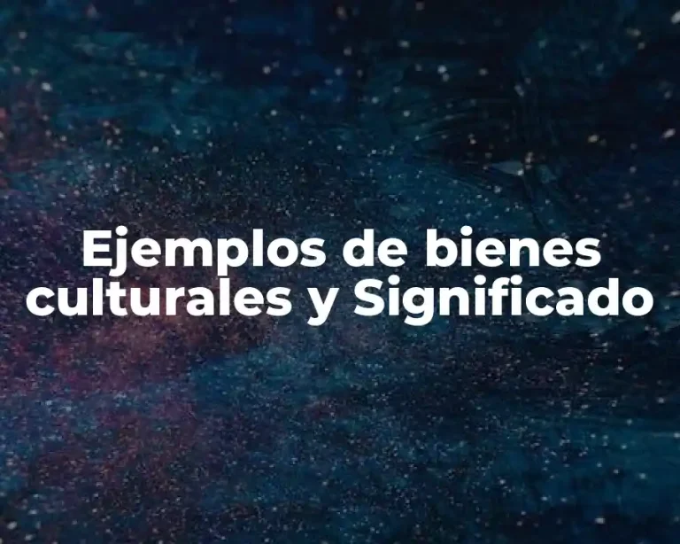 Ejemplos de bienes culturales y Significado