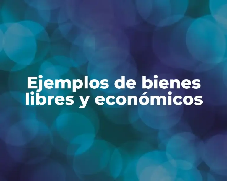 Ejemplos de bienes libres y económicos