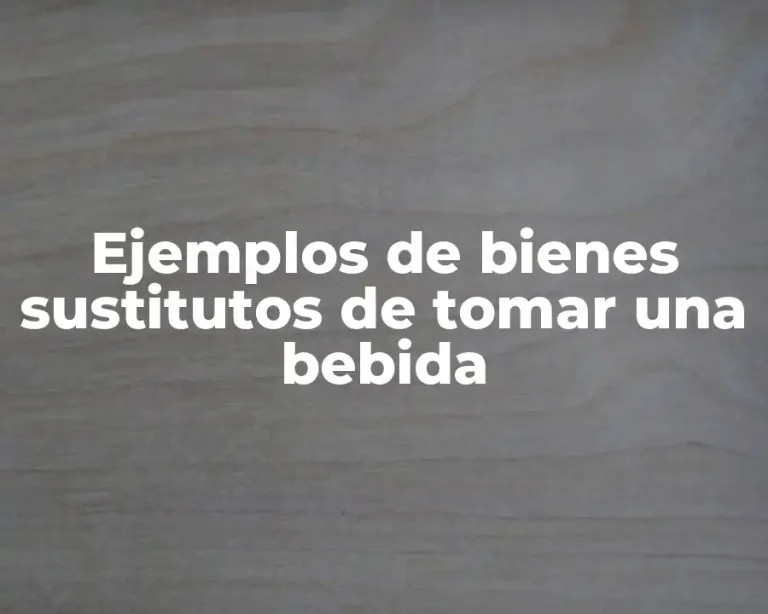 Ejemplos de bienes sustitutos de tomar una bebida