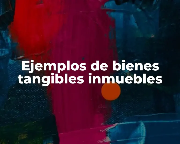 Ejemplos de bienes tangibles inmuebles