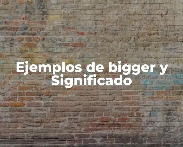 Ejemplos de bigger y Significado